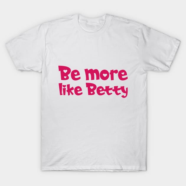 Funny Quote - Gift - Be more like Betty T-Shirt by star trek fanart and more